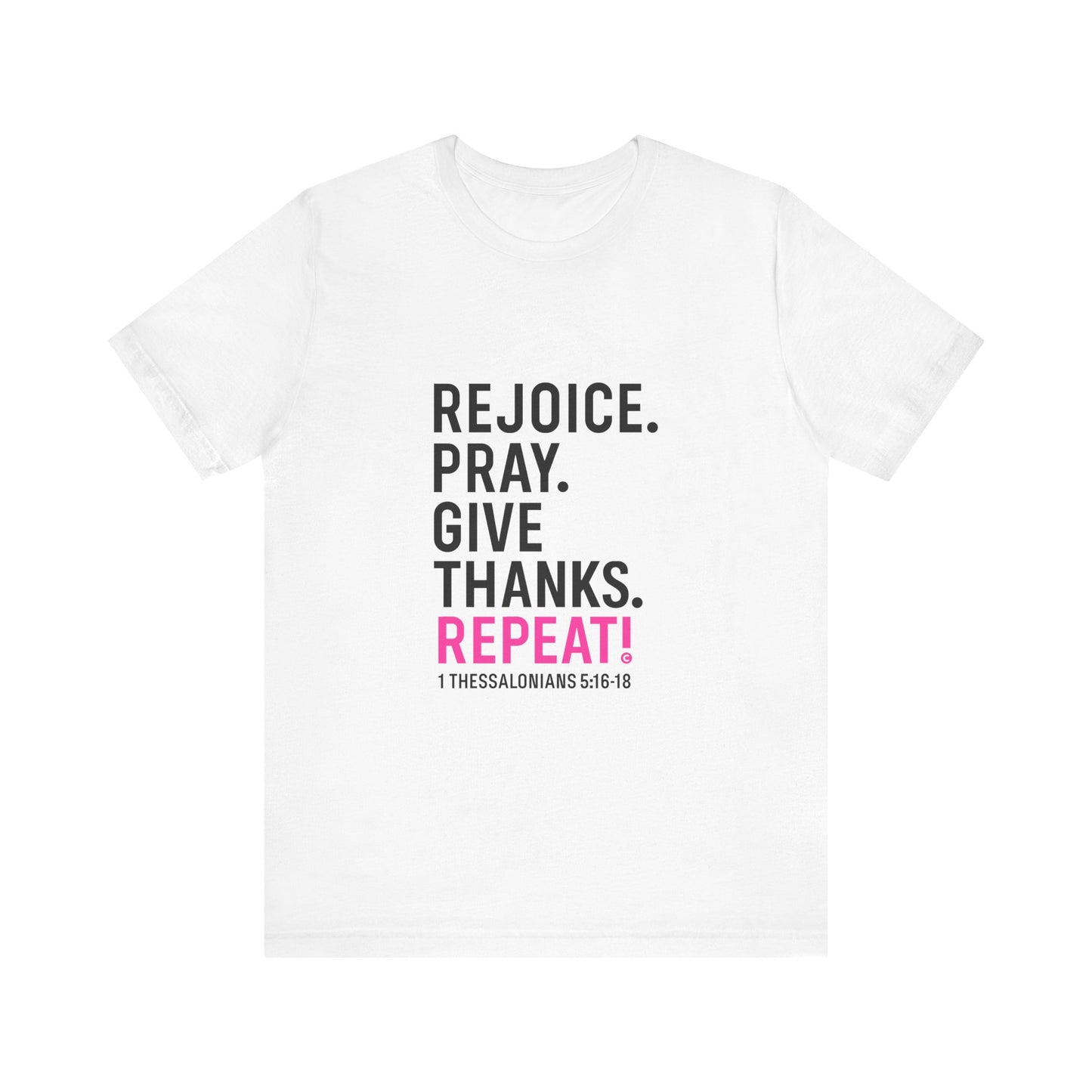 Rejoice. Pray. Give Thanks. Repeat! in Hot Pink Lettering on White, Inspirational Apparel, Gift for Believers Unisex T-Shirt, Apparel for Believers, Faith-Based Gift, Inspirational Tee, Bible Verse Shirt, Unisex Short Sleeve Tee - Cross Apparel USA