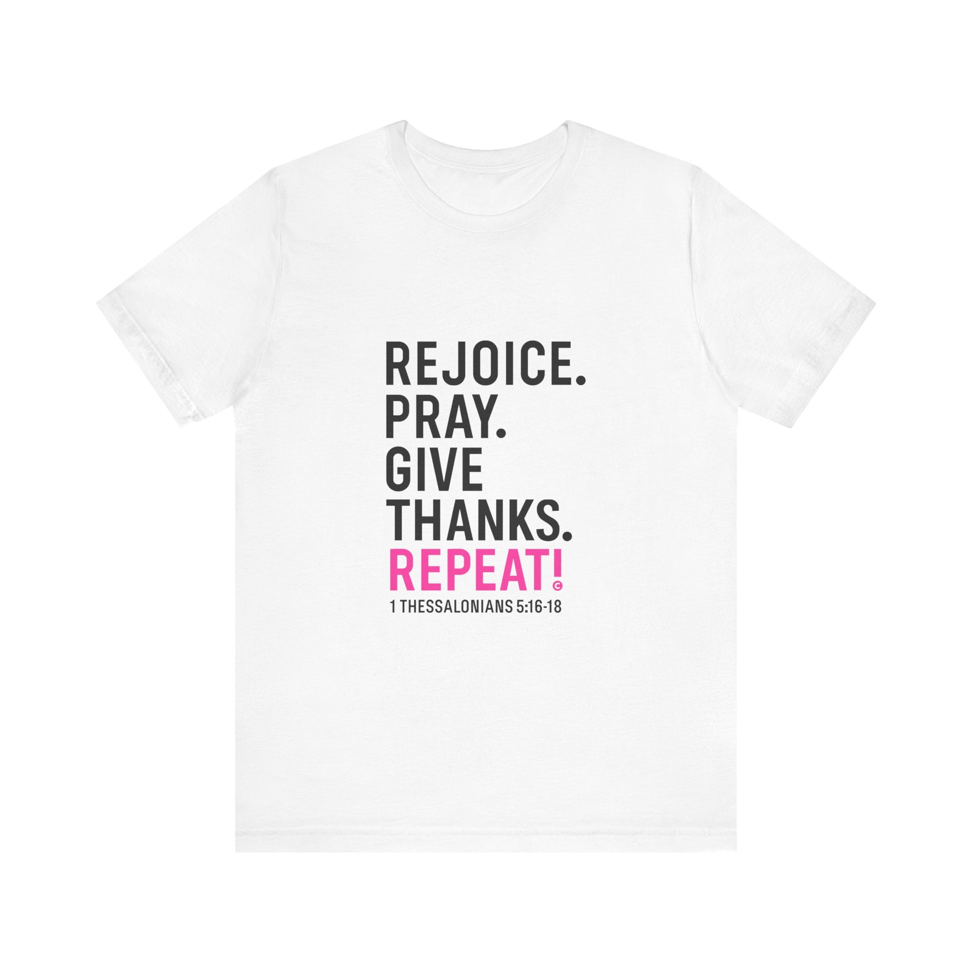 Rejoice. Pray. Give Thanks. Repeat! in Hot Pink Lettering on White, Inspirational Apparel, Gift for Believers Unisex T-Shirt, Apparel for Believers, Faith-Based Gift, Inspirational Tee, Bible Verse Shirt, Unisex Short Sleeve Tee - Cross Apparel USA