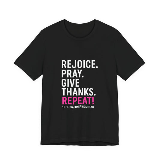 Rejoice. Pray. Give Thanks. Repeat! in Hot Pink Lettering on Black, Inspirational Apparel, Gift for Believers Unisex T-Shirt, Apparel for Believers, Faith-Based Gift, Inspirational Tee, Bible Verse Shirt, Unisex Short Sleeve Tee - Cross Apparel USA