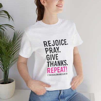 Rejoice. Pray. Give Thanks. Repeat! in Hot Pink Lettering on White, Inspirational Apparel, Gift for Believers Unisex T-Shirt, Apparel for Believers, Faith-Based Gift, Inspirational Tee, Bible Verse Shirt, Unisex Short Sleeve Tee
