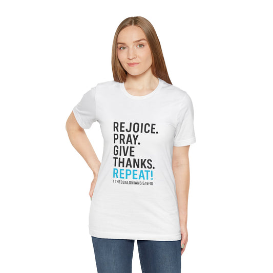 Rejoice. Pray. Give Thanks. Repeat! in Blue Lettering on White, Inspirational Apparel, Gift for Believers Unisex T-Shirt, Apparel for Believers, Faith-Based Gift, Inspirational Tee, Bible Verse Shirt, Unisex Short Sleeve Tee