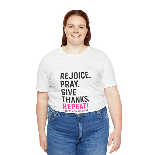 Rejoice. Pray. Give Thanks. Repeat! in Hot Pink Lettering on White, Inspirational Apparel, Gift for Believers Unisex T-Shirt, Apparel for Believers, Faith-Based Gift, Inspirational Tee, Bible Verse Shirt, Unisex Short Sleeve Tee