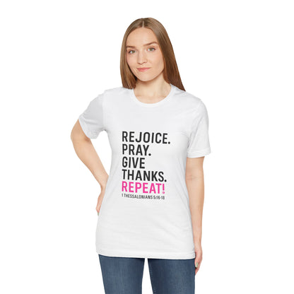 Rejoice. Pray. Give Thanks. Repeat! in Hot Pink Lettering on White, Inspirational Apparel, Gift for Believers Unisex T-Shirt, Apparel for Believers, Faith-Based Gift, Inspirational Tee, Bible Verse Shirt, Unisex Short Sleeve Tee